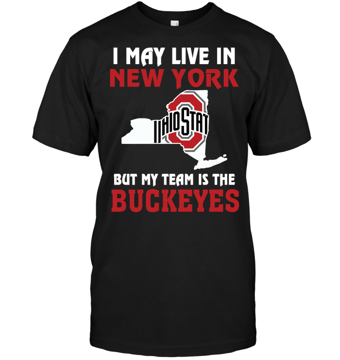 I May Live In New York, But My Team Is The Ohio State Buckeyes T-Shirt